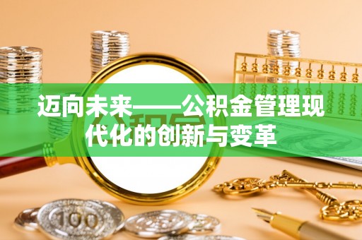 西乌旗迈向未来——公积金管理现代化的创新与变革