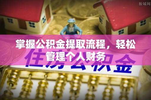 西乌旗掌握公积金提取流程，轻松管理个人财务
