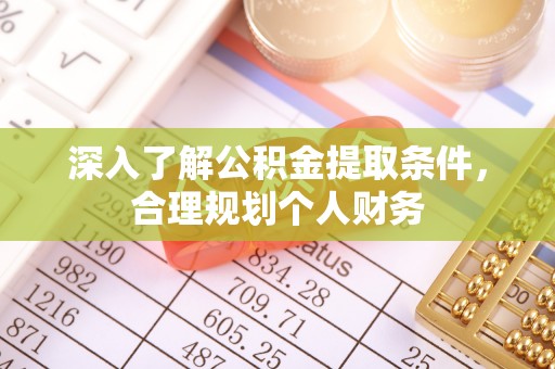 西乌旗深入了解公积金提取条件，合理规划个人财务