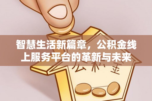 西乌旗智慧生活新篇章，公积金线上服务平台的革新与未来