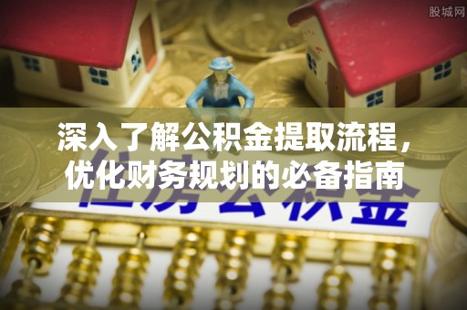 西乌旗深入了解公积金提取流程，优化财务规划的必备指南