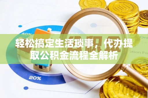 西乌旗轻松搞定生活琐事，代办提取公积金流程全解析